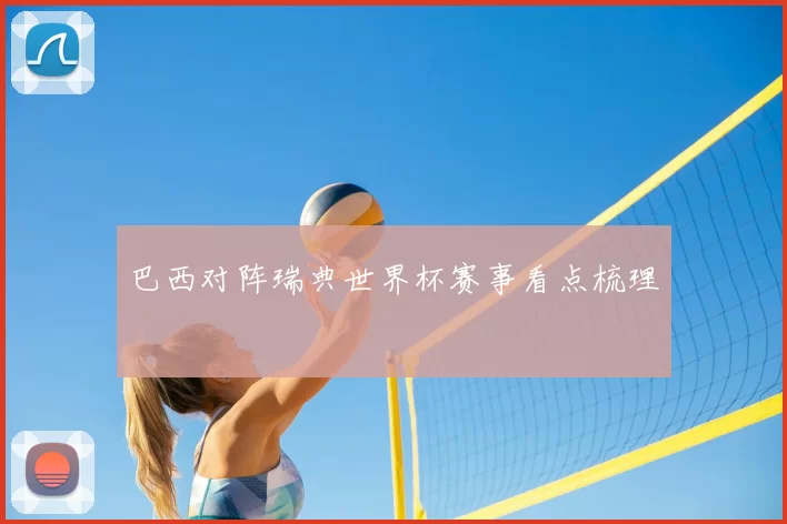 巴西对阵瑞典世界杯赛事看点梳理