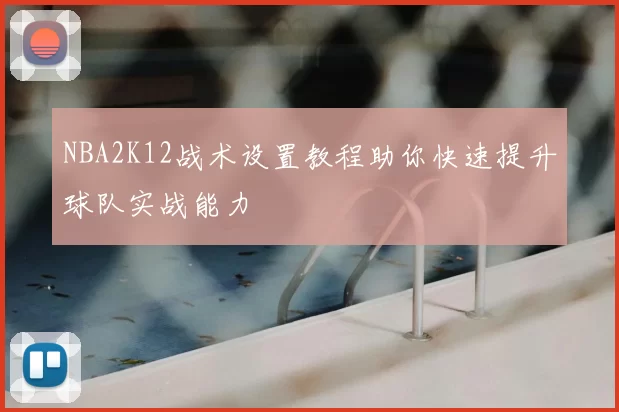 NBA2K12战术设置教程助你快速提升球队实战能力