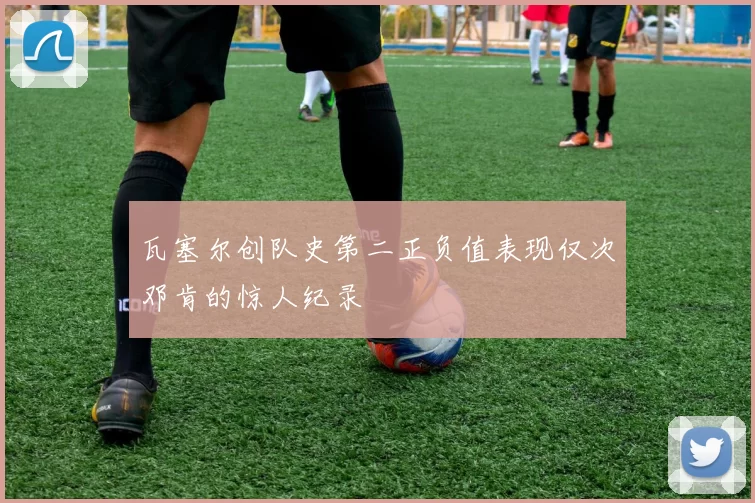 瓦塞尔创队史第二正负值表现仅次邓肯的惊人纪录