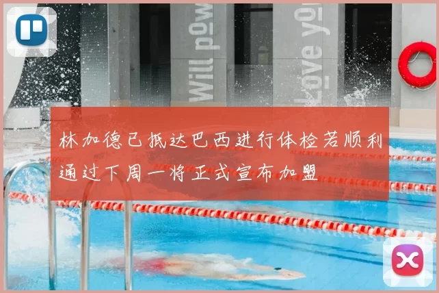 林加德已抵达巴西进行体检若顺利通过下周一将正式宣布加盟