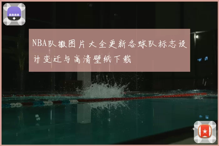 NBA队徽图片大全更新各球队标志设计变迁与高清壁纸下载