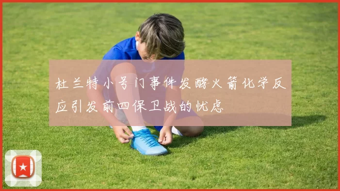 杜兰特小号门事件发酵火箭化学反应引发前四保卫战的忧虑