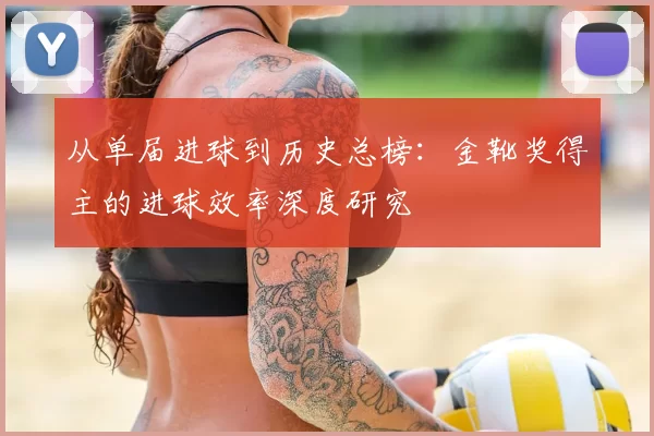 从单届进球到历史总榜：金靴奖得主的进球效率深度研究