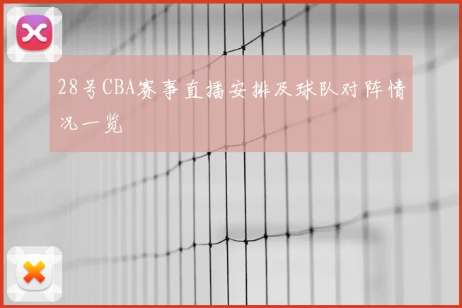 28号CBA赛事直播安排及球队对阵情况一览