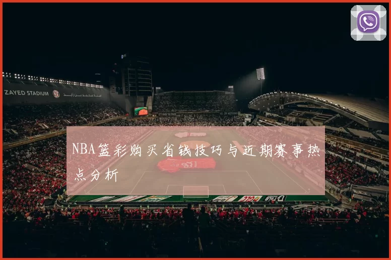 NBA篮彩购买省钱技巧与近期赛事热点分析
