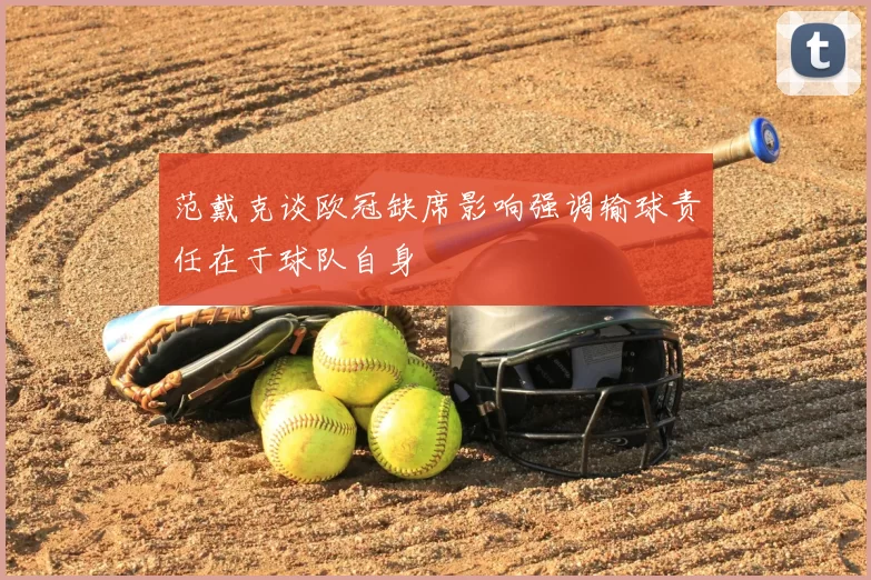 范戴克谈欧冠缺席影响强调输球责任在于球队自身