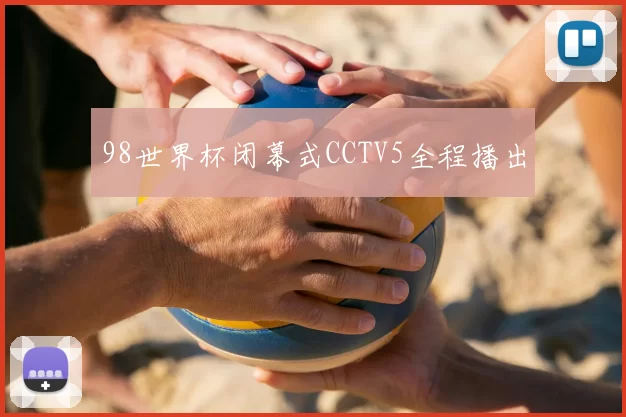 98世界杯闭幕式CCTV5全程播出