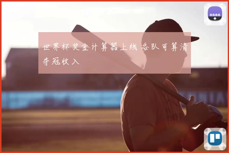 世界杯奖金计算器上线 各队可算清夺冠收入