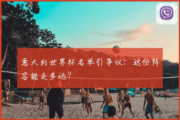 意大利世界杯名单引争议:这份阵容能走多远?