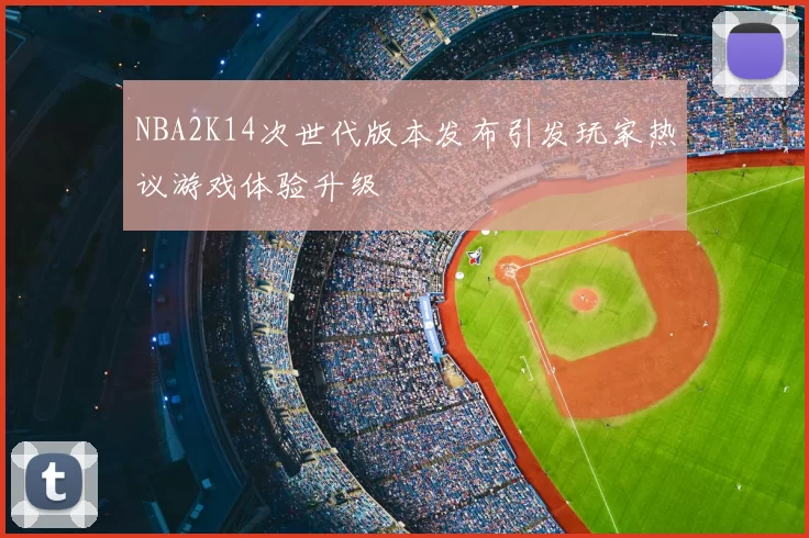 NBA2K14次世代版本发布引发玩家热议游戏体验升级